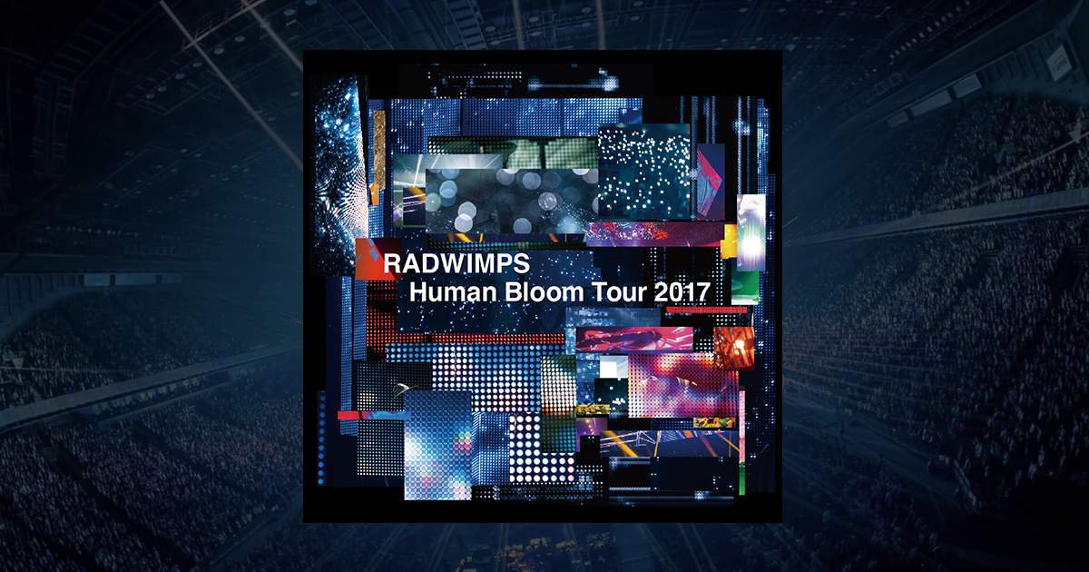 RADWIMPS LIVE Blu-ray&DVD / LIVE ALBUM「Human Bloom Tour 2017 